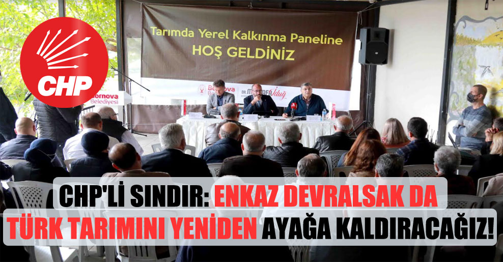 CHP’li Sındır: Enkaz devralsak da Türk tarımını yeniden ayağa kaldıracağız!