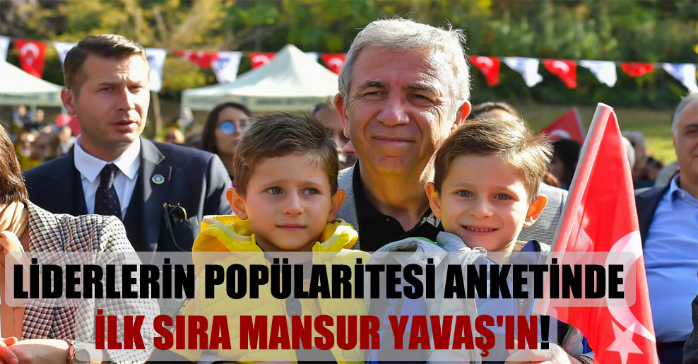 Liderlerin popülaritesi anketinde ilk sıra Mansur Yavaş’ın!