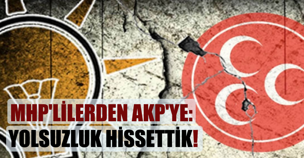 MHP’lilerden AKP’ye: Yolsuzluk hissettik!