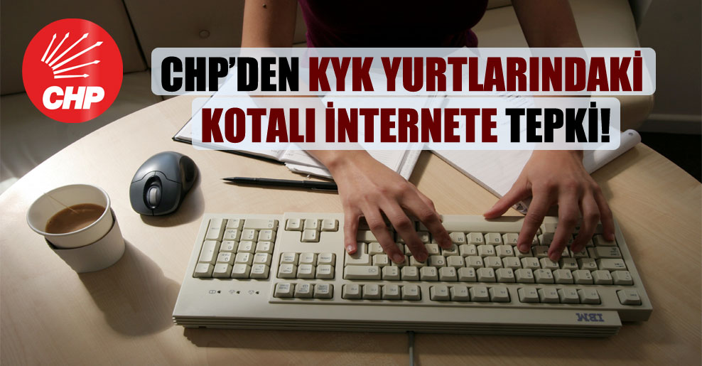 CHP’den KYK yurtlarındaki kotalı internete tepki!