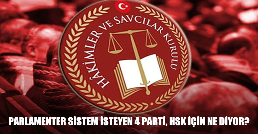 Parlamenter sistem isteyen 4 parti, HSK için ne diyor?