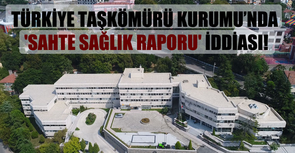 Türkiye Taşkömürü Kurumu’nda ‘sahte sağlık raporu’ iddiası!