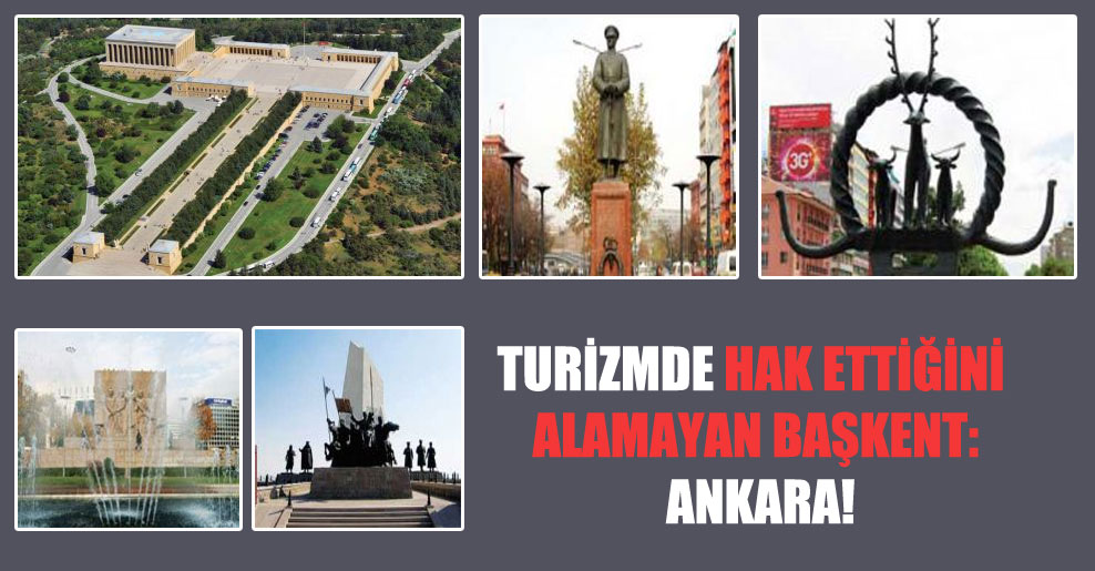Turizmde hak ettiğini alamayan başkent: Ankara!
