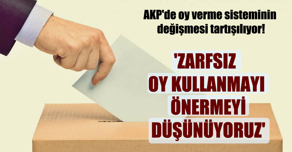 AKP’de oy verme sisteminin değişmesi tartışılıyor!