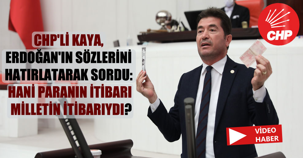 CHP’li Kaya, Erdoğan’ın sözlerini hatırlatarak sordu: Hani paranın itibarı milletin itibarıydı?