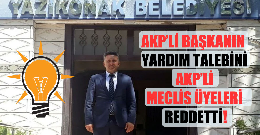 AKP’li başkanın yardım talebini AKP’li meclis üyeleri reddetti!
