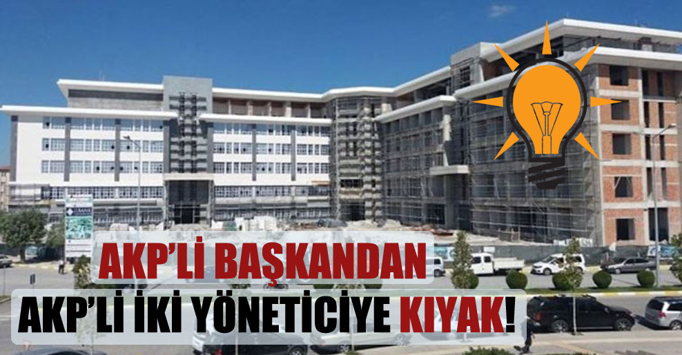 AKP’li başkandan AKP’li iki yöneticiye kıyak!