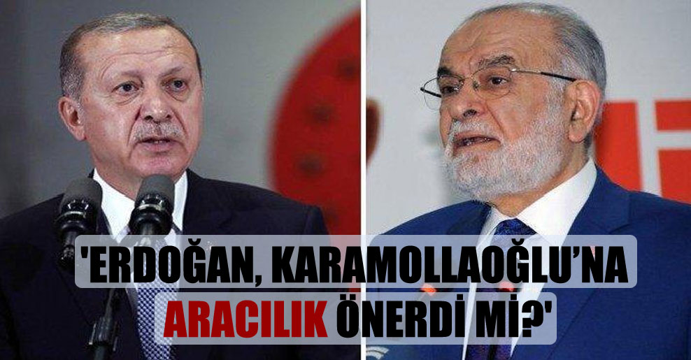 ‘Erdoğan, Karamollaoğlu’na aracılık önerdi mi?’