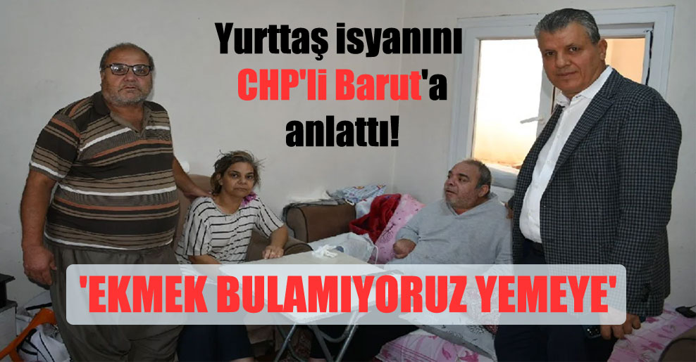 Yurttaş isyanını CHP’li Barut’a anlattı! ‘Ekmek bulamıyoruz yemeye’
