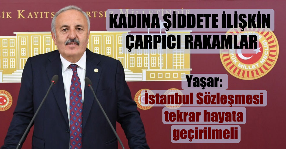 Yaşar: İstanbul Sözleşmesi tekrar hayata geçirilmelidir!