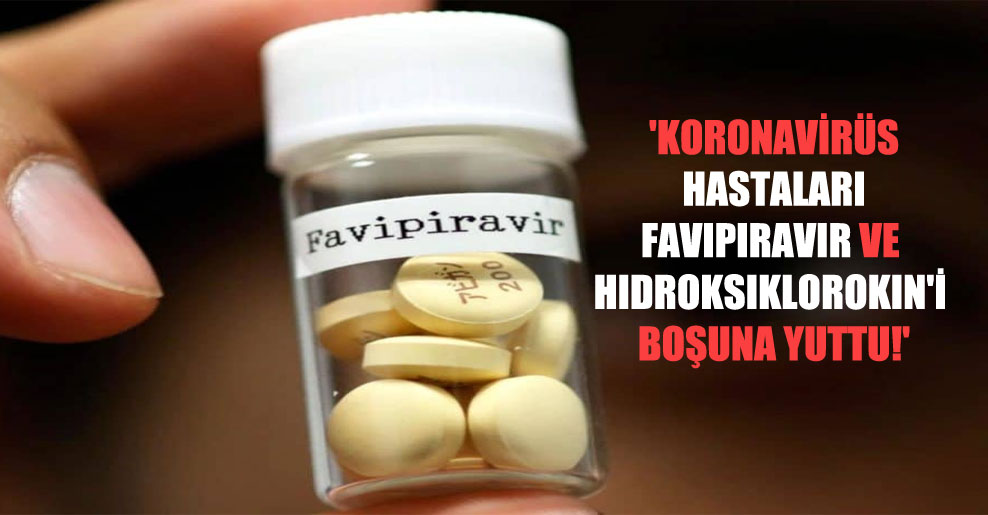 ‘Koronavirüs hastaları Favipiravir ve Hidroksiklorokin’i boşuna yuttu!’