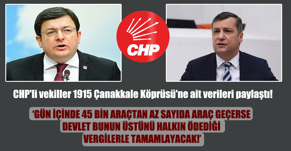 CHP’li vekiller 1915 Çanakkale Köprüsü’ne ait verileri paylaştı!