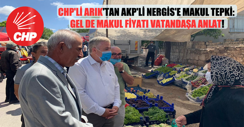 CHP’li Arık’tan AKP’li Nergis’e makul tepki: Gel de makul fiyatı vatandaşa anlat!