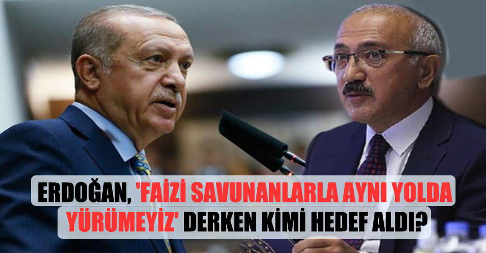 Erdoğan, ‘Faizi savunanlarla aynı yolda yürümeyiz’ derken kimi hedef aldı?