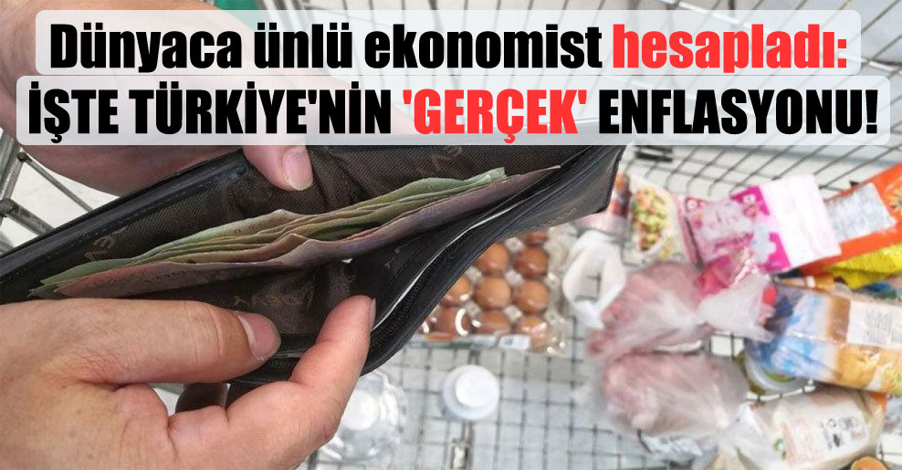 Dünyaca ünlü ekonomist hesapladı: İşte Türkiye’nin ‘gerçek’ enflasyonu!