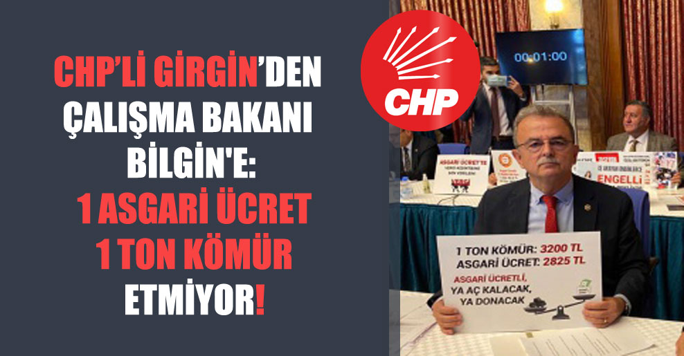 CHP’li Girgin’den Çalışma Bakanı Bilgin’e: 1 Asgari ücret 1 ton kömür etmiyor!