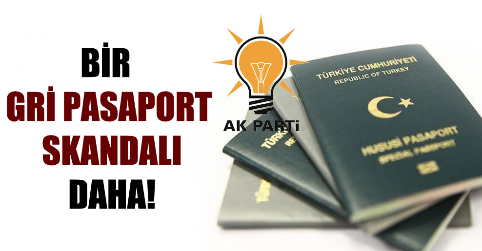 Bir gri pasaport skandalı daha!