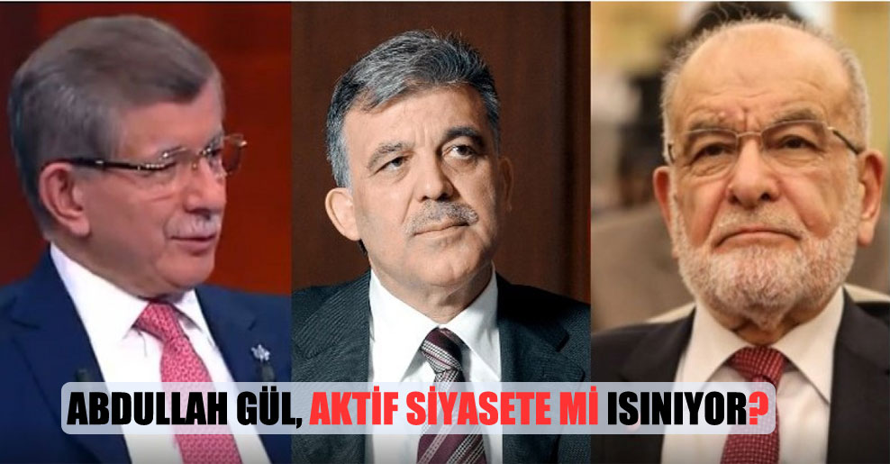 Abdullah Gül, aktif siyasete mi ısınıyor?