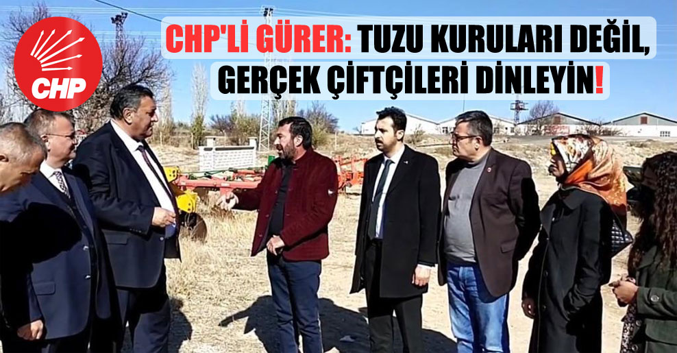 CHP’li Gürer: Tuzu kuruları değil, gerçek çiftçileri dinleyin!