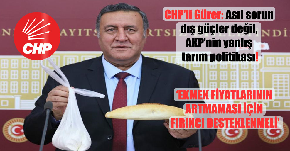 CHP’li Gürer: Asıl sorun dış güçler değil, AKP’nin yanlış tarım politikası!