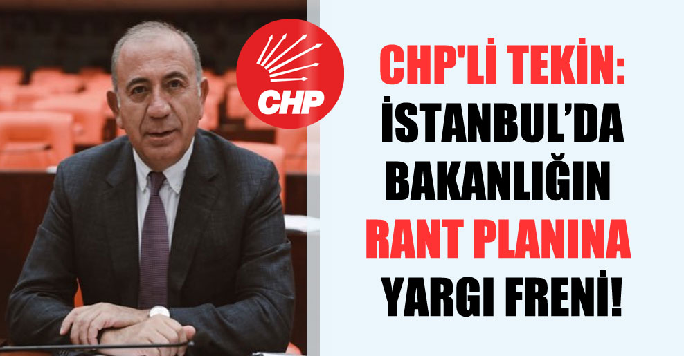 CHP’li Tekin: İstanbul’da Bakanlığın rant planına yargı freni!