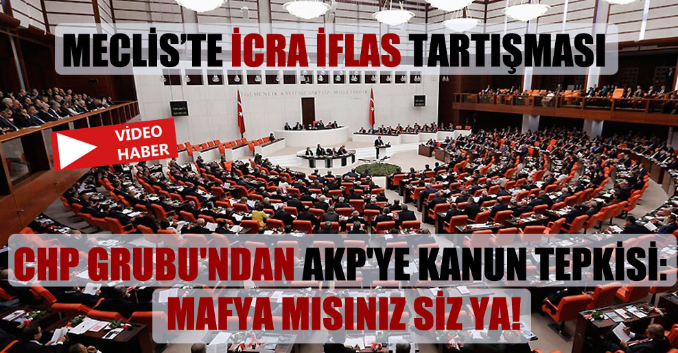 CHP Grubu’ndan AKP’ye kanun tepkisi: Mafya mısınız siz ya!
