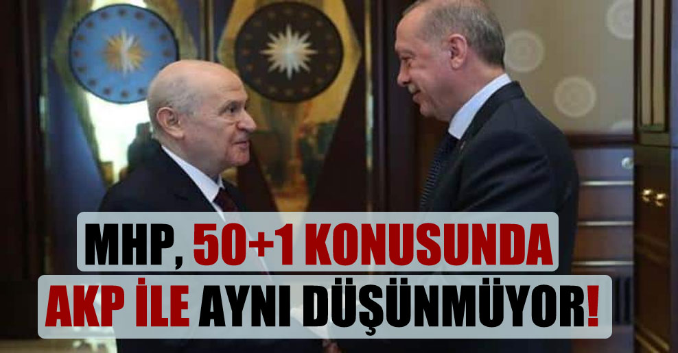 MHP, 50 artı 1 konusunda AKP ile aynı düşünmüyor!