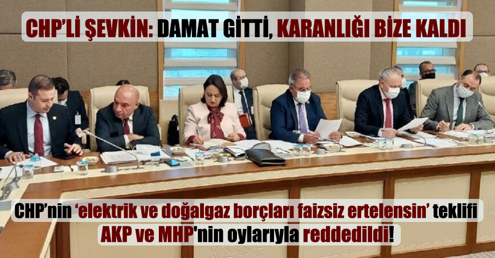 CHP’nin elektrik ve doğalgaz borçları faizsiz ertelensin teklifi AKP ve MHP’nin oylarıyla reddedildi!
