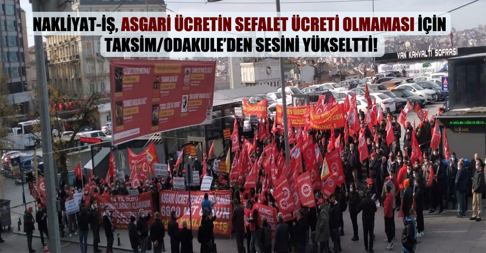 Nakliyat-İş, asgari ücretin sefalet ücreti olmaması için Taksim/Odakule’den sesini yükseltti!