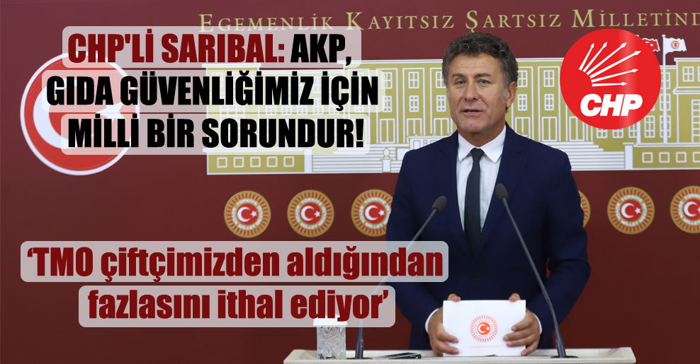 CHP’li Sarıbal: AKP, gıda güvenliğimiz için milli bir sorundur!
