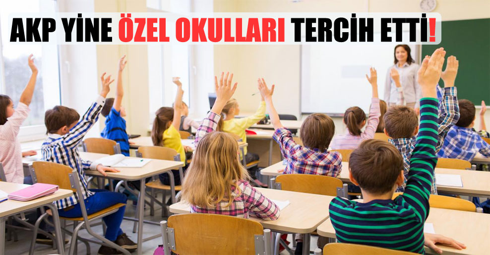 AKP yine özel okulları tercih etti!