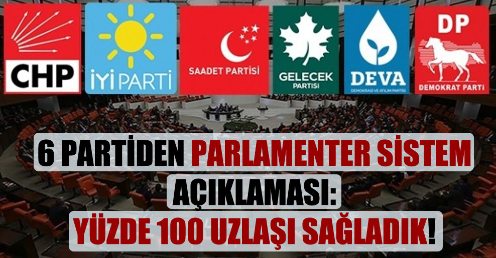6 partiden parlamenter sistem açıklaması: Yüzde 100 uzlaşı sağladık!