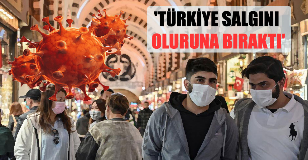 ‘Türkiye salgını oluruna bıraktı’