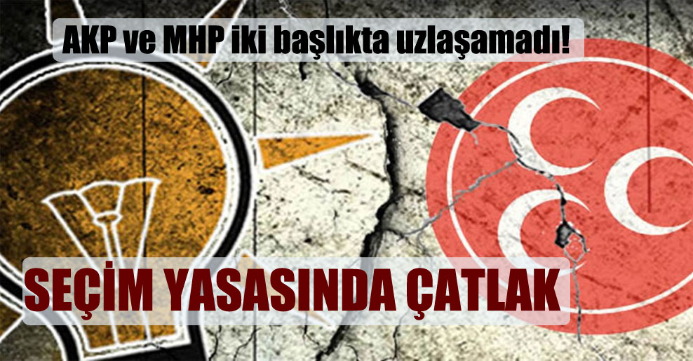 AKP ve MHP iki başlıkta uzlaşamadı!
