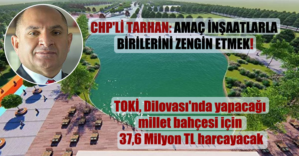 CHP’li Tarhan: Amaç inşaatlarla birilerini zengin etmek!