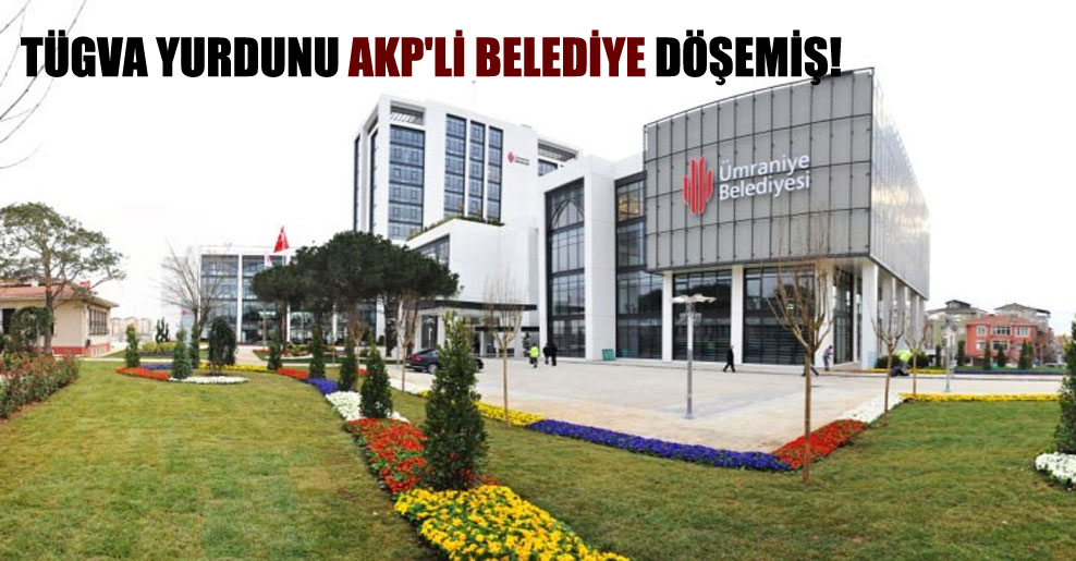 TÜGVA yurdunu AKP’li belediye döşemiş!
