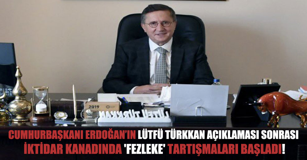 Cumhurbaşkanı Erdoğan’ın Lütfü Türkkan açıklaması sonrası iktidar kanadında ‘fezleke’ tartışmaları başladı!