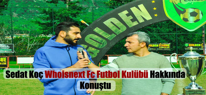 Sedat Koç Whoisnext Fc Futbol Kulübü Hakkında Konuştu