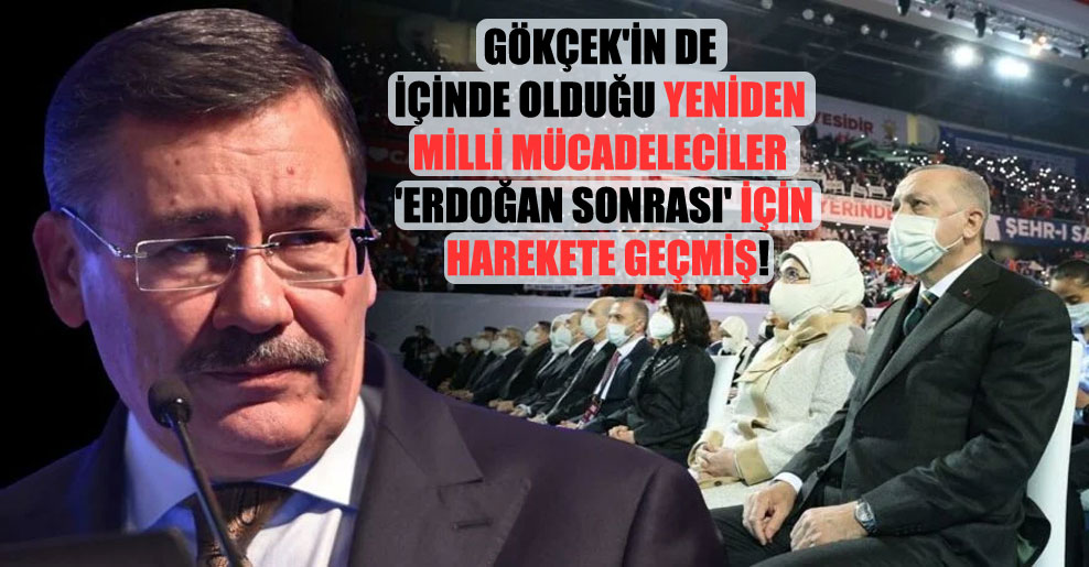 Gökçek’in de içinde olduğu yeniden milli mücadeleciler ‘Erdoğan sonrası’ için harekete geçmiş!