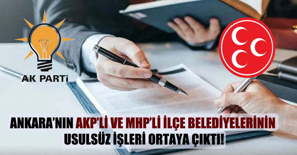 Ankara’nın AKP’li ve MHP’li ilçe belediyelerinin usulsüz işleri ortaya çıktı!