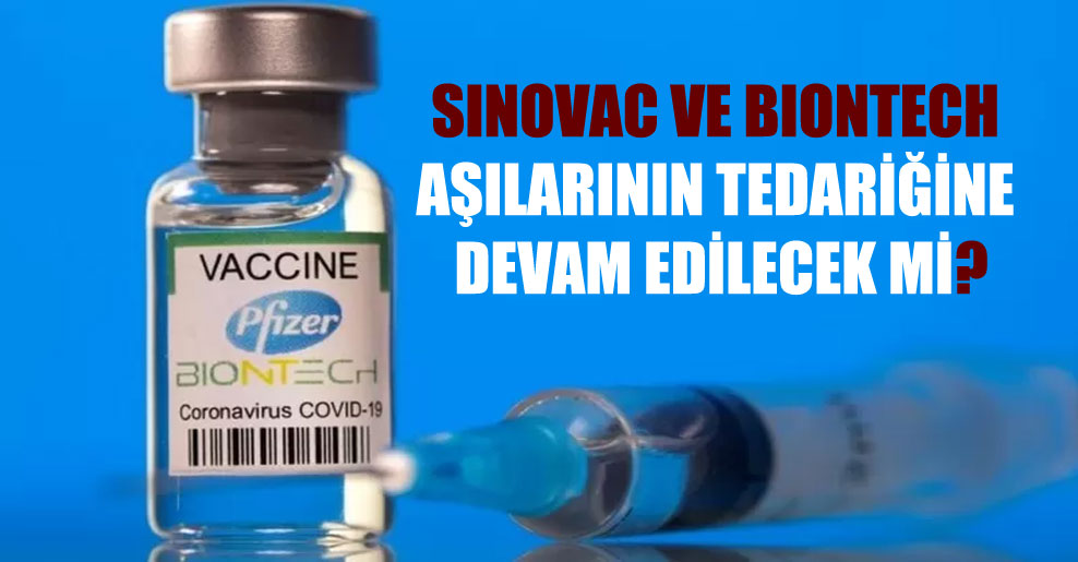 Sinovac ve Biontech aşılarının tedariğine devam edilecek mi?