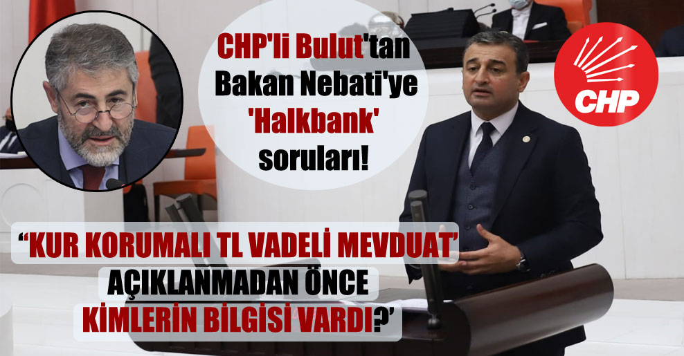 CHP’li Bulut’tan Bakan Nebati’ye ‘Halkbank’ soruları!