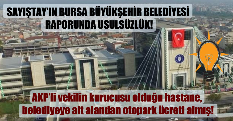 AKP’li vekilin kurucusu olduğu hastane, belediyeye ait alandan otopark ücreti almış!