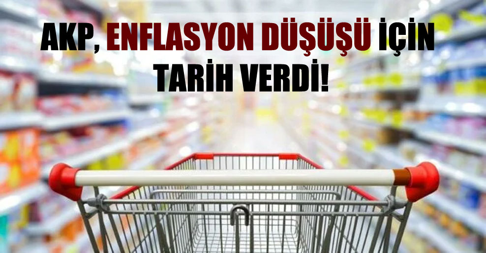 AKP, enflasyon düşüşü için tarih verdi!