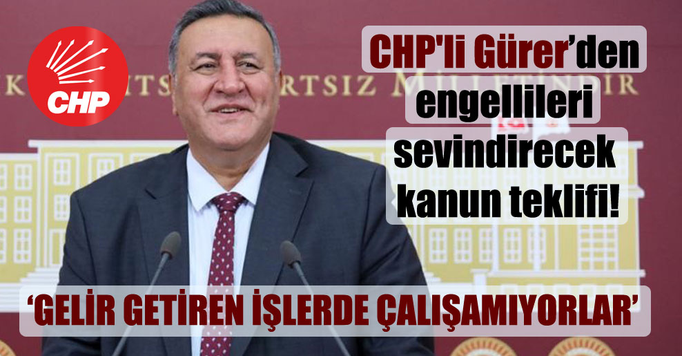 CHP’li Gürer’den engellileri sevindirecek kanun teklifi!