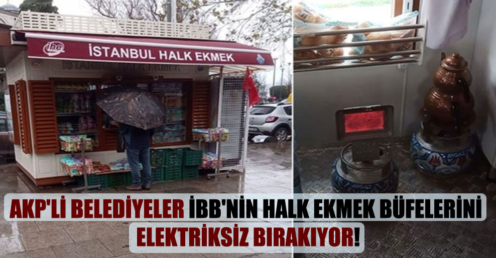 AKP’li belediyeler İBB’nin Halk Ekmek büfelerini elektriksiz bırakıyor!
