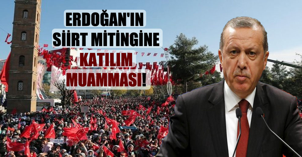 Erdoğan’ın Siirt mitingine katılım muamması!