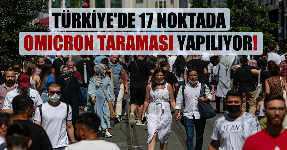 Türkiye’de 17 noktada Omicron taraması yapılıyor!