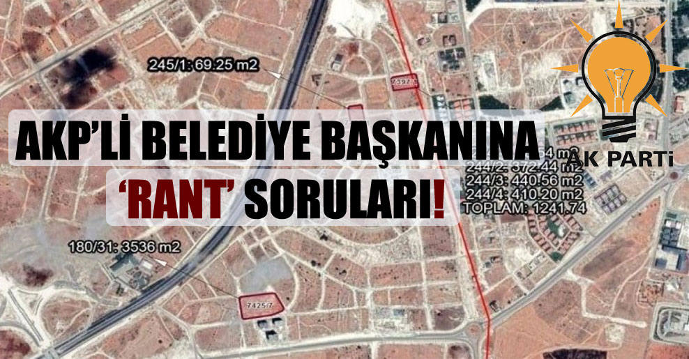 AKP’li belediye başkanına ‘rant’ soruları!