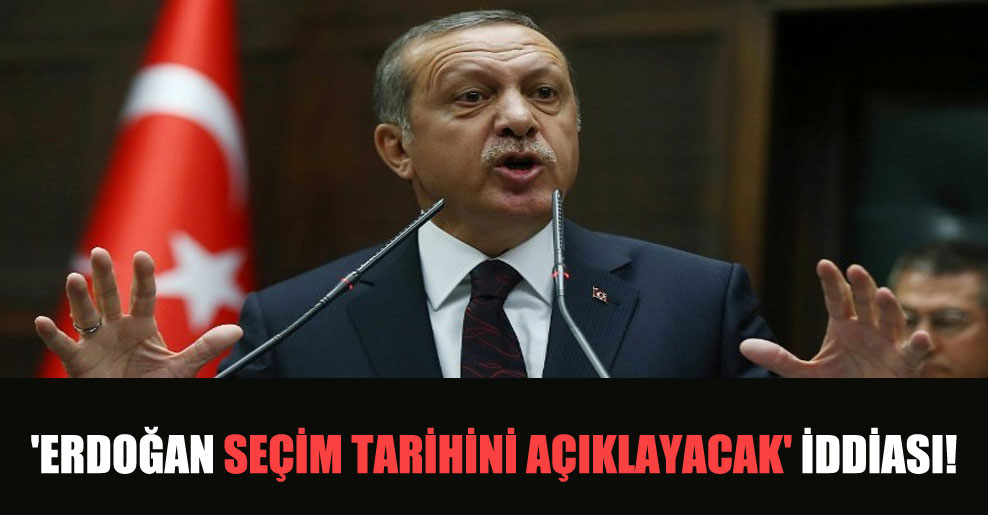 ‘Erdoğan seçim tarihini açıklayacak’ iddiası!